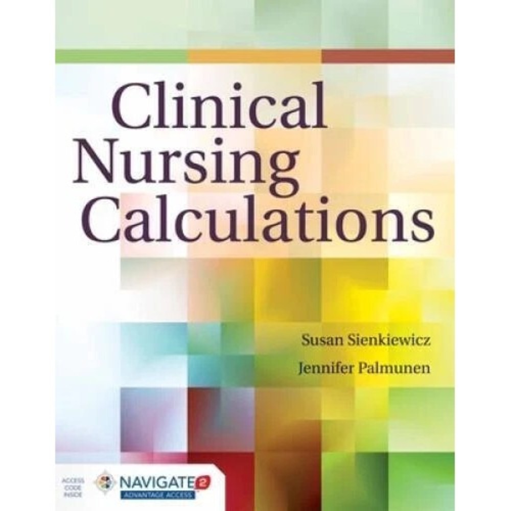 Clinical Nursing Calculations by Jennifer F. Palmunen and Susan Sienkiewicz Good